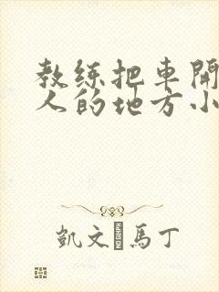 教练把车开到没人的地方小卉