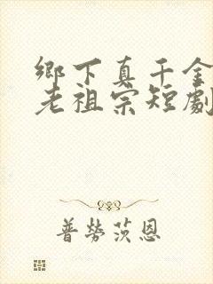 乡下真千金竟是老祖宗短剧下载