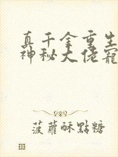 真千金重生后被神秘大佬宠哭了