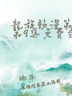 龙族动漫第二季第9集免费观看全集