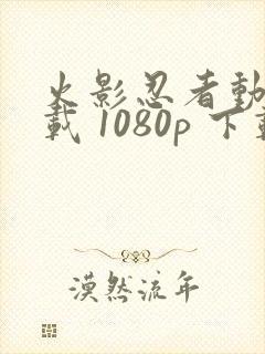 火影忍者动漫下载 1080p 下载