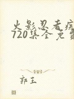 火影忍者疾风传720集全免费观看