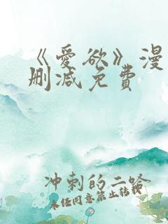 《爱欲》漫画无删减免费