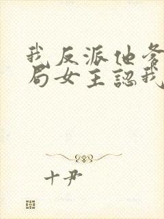 我反派他爹,开局女主认我当干爹