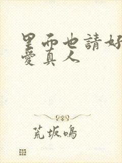 里面也请好好疼爱真人