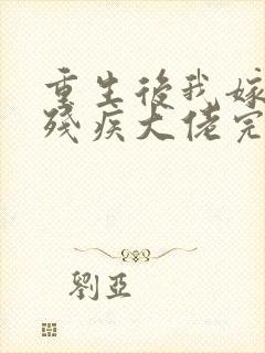 重生后我嫁给了残疾大佬完结