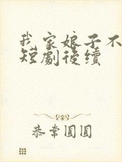 我家娘子不对劲短剧后续