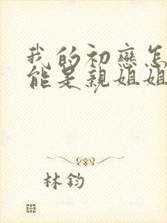 我的初恋怎么可能是亲姐姐