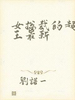 女总裁的超级兵王最新