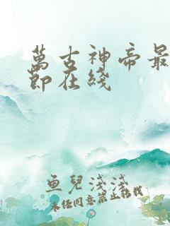 万古神帝最新章节在线