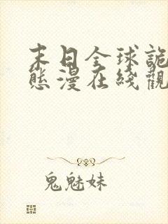 末日全球诡异动态漫在线观看完整版在线