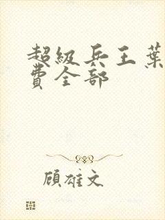 超级兵王叶谦免费全部