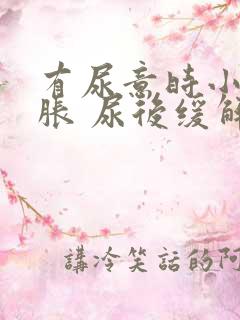 有尿意时小腹坠胀 尿后缓解