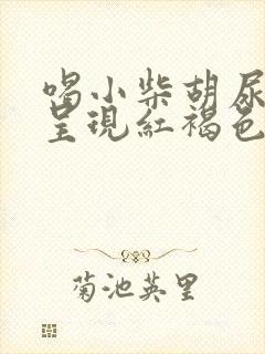 喝小柴胡尿液会呈现红褐色吗