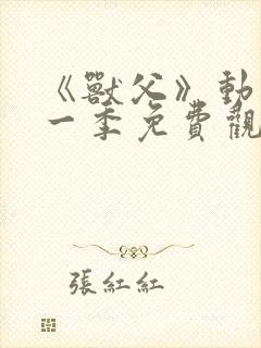 《兽父》动漫第一季免费观看全集