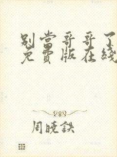 别当哥哥了漫画免费版在线阅读全集