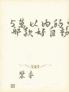 5万以内的车买哪款好自动挡