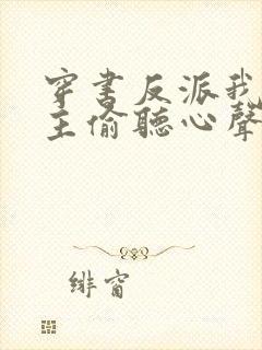 穿书反派我被女主偷听心声免费阅读