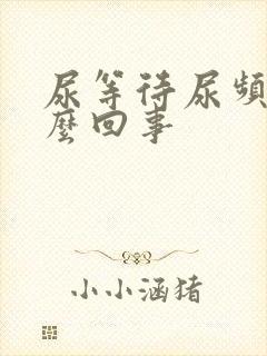 尿等待尿频是怎么回事