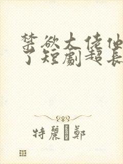 禁欲大佬他沦陷了短剧超长