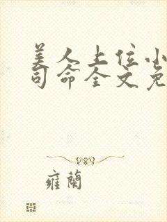 美人上位小说吾司命全文免费阅读