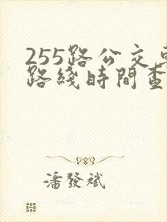 255路公交车路线时间查询