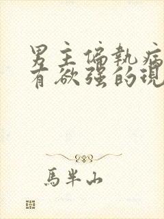 男主偏执病态占有欲强的现言