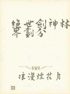 绝世剑神林辰境界划分