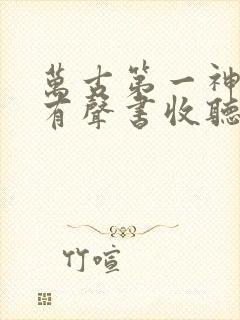 万古第一神免费有声书收听