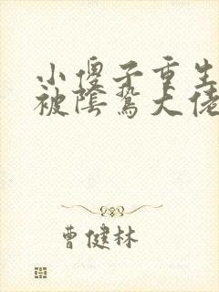 小傻子重生后,被阴鸷大佬宠飘了小说