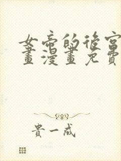 女帝的后宫六漫画漫画免费下拉式