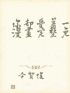 你却爱着一个他漫画完整免费观看