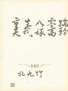 重生八零踹开渣夫我嫁高干短剧免费观看