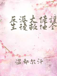 反派大佬让我重生后救他全文免费阅读