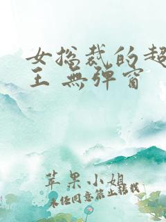 女总裁的超级兵王 无弹窗