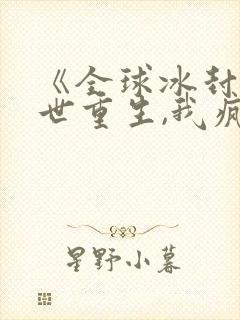 《全球冰封:末世重生,我疯狂囤物资》