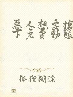 恶人想要抢救一下免费动态漫画