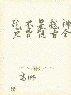 我不是戏神动漫免费观看全集