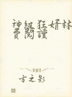 神级狂婿林凡免费阅读