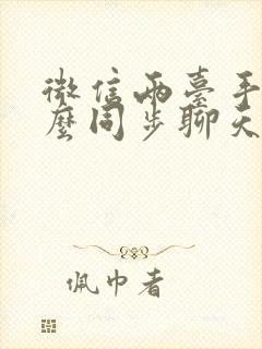 微信两台手机怎么同步聊天记录吗