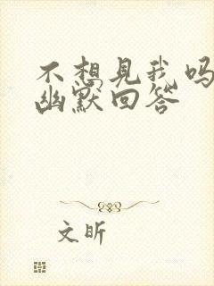 不想见我吗怎么幽默回答