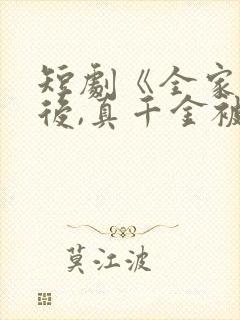 短剧《全家重生后,真千金被宠上天》