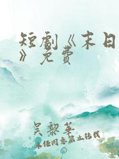 短剧《末日寒潮》免费