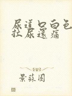 尿道口白色分泌拉尿还痛