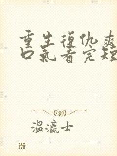 重生复仇爽文一口气看完短视频