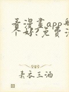 看漫画app哪个好?免费漫画大全软件