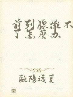 前列腺撒不出尿了怎么办