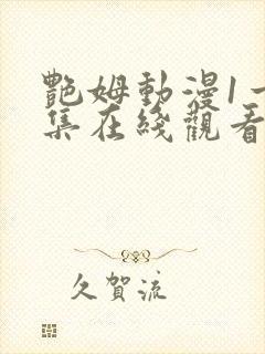 艳姆动漫1一6集在线观看免费