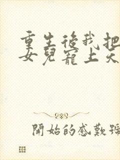 重生后我把老婆女儿宠上天全文免费阅读