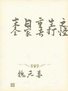 末日重生之我带全家去打怪免费阅读